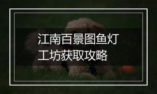 江南百景图鱼灯工坊获取攻略