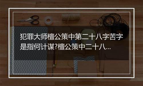 犯罪大师檀公策中第二十八字苦字是指何计谋?檀公策中二十八字计谋详解