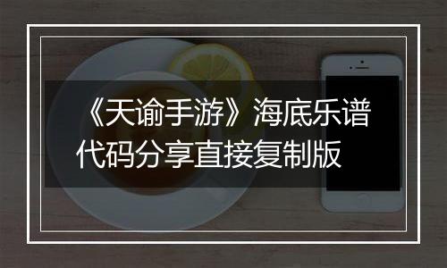 《天谕手游》海底乐谱代码分享直接复制版