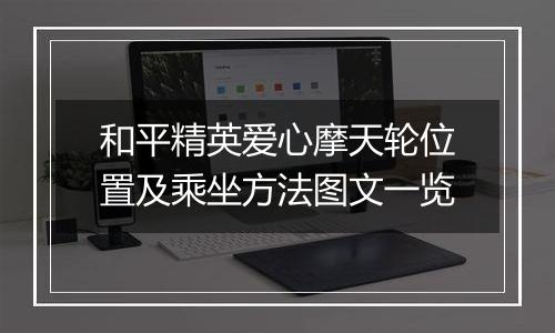 和平精英爱心摩天轮位置及乘坐方法图文一览