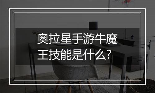 奥拉星手游牛魔王技能是什么?
