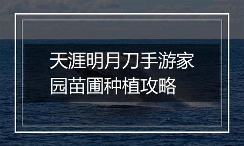 天涯明月刀手游家园苗圃种植攻略