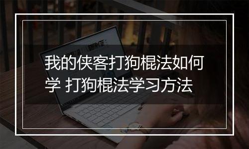 我的侠客打狗棍法如何学 打狗棍法学习方法