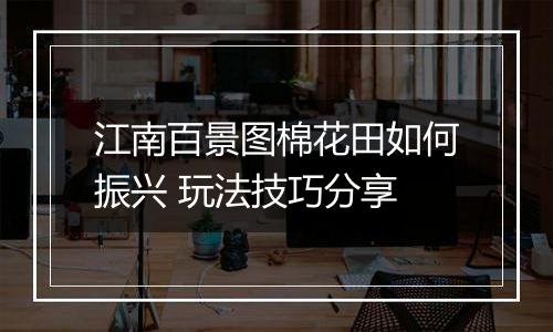 江南百景图棉花田如何振兴 玩法技巧分享