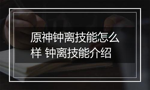 原神钟离技能怎么样 钟离技能介绍