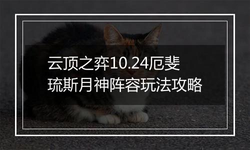 云顶之弈10.24厄斐琉斯月神阵容玩法攻略