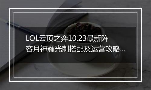 LOL云顶之弈10.23最新阵容月神耀光刺搭配及运营攻略教学