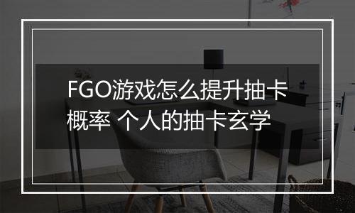 FGO游戏怎么提升抽卡概率 个人的抽卡玄学
