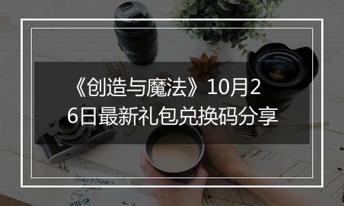 《创造与魔法》10月26日最新礼包兑换码分享