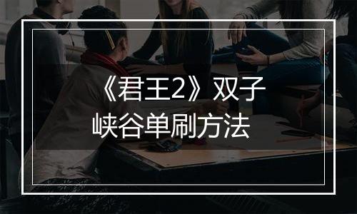 《君王2》双子峡谷单刷方法