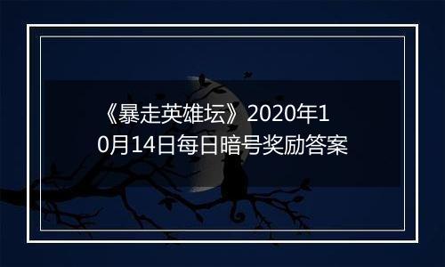 《暴走英雄坛》2020年10月14日每日暗号奖励答案