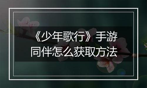 《少年歌行》手游同伴怎么获取方法