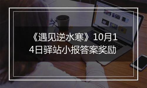 《遇见逆水寒》10月14日驿站小报答案奖励