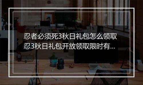忍者必须死3秋日礼包怎么领取 忍3秋日礼包开放领取限时有效