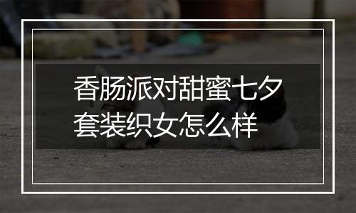 香肠派对甜蜜七夕套装织女怎么样