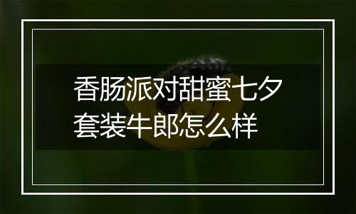 香肠派对甜蜜七夕套装牛郎怎么样
