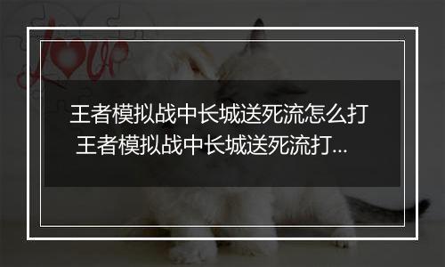 王者模拟战中长城送死流怎么打  王者模拟战中长城送死流打法推荐