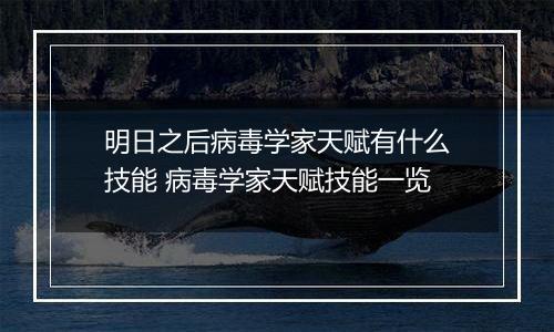 明日之后病毒学家天赋有什么技能 病毒学家天赋技能一览