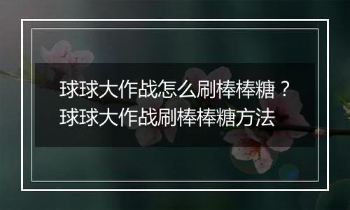 球球大作战怎么刷棒棒糖？球球大作战刷棒棒糖方法