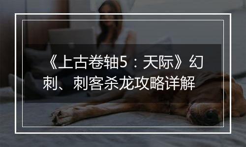 《上古卷轴5：天际》幻刺、刺客杀龙攻略详解