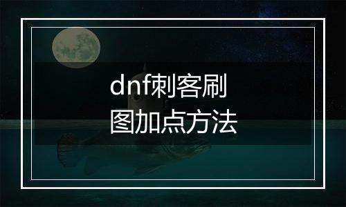 dnf刺客刷图加点方法