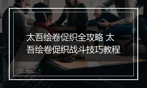 太吾绘卷促织全攻略 太吾绘卷促织战斗技巧教程