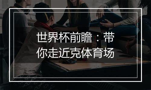 世界杯前瞻：带你走近克体育场