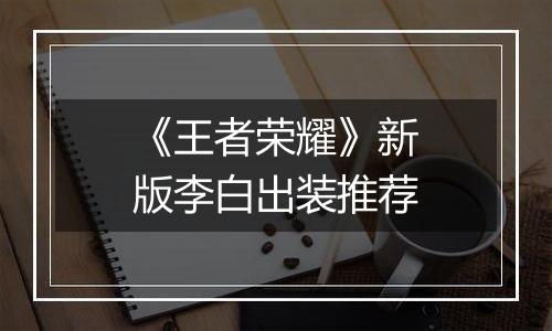 《王者荣耀》新版李白出装推荐