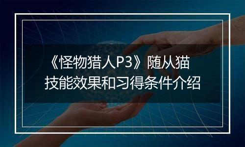 《怪物猎人P3》随从猫技能效果和习得条件介绍