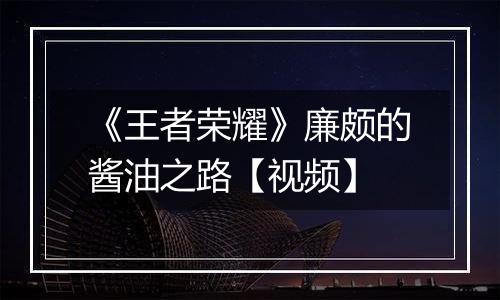 《王者荣耀》廉颇的酱油之路【视频】