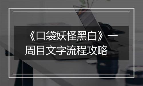 《口袋妖怪黑白》一周目文字流程攻略