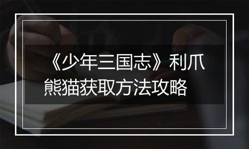 《少年三国志》利爪熊猫获取方法攻略