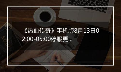 《热血传奇》手机版8月13日02:00-05:00停服更新