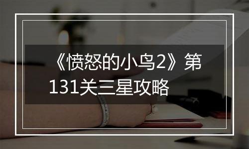 《愤怒的小鸟2》第131关三星攻略