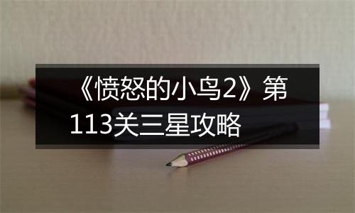 《愤怒的小鸟2》第113关三星攻略