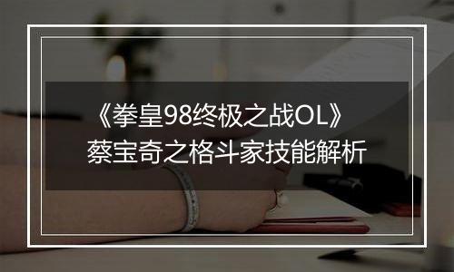 《拳皇98终极之战OL》蔡宝奇之格斗家技能解析