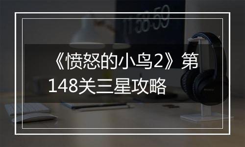 《愤怒的小鸟2》第148关三星攻略