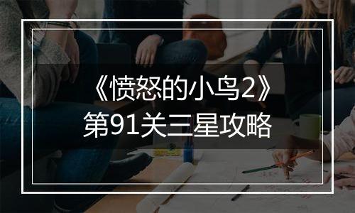 《愤怒的小鸟2》第91关三星攻略
