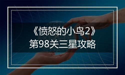 《愤怒的小鸟2》第98关三星攻略