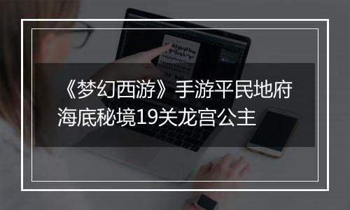 《梦幻西游》手游平民地府海底秘境19关龙宫公主