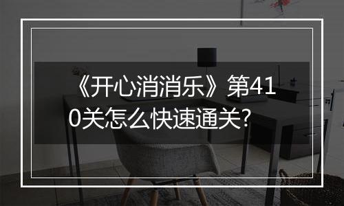 《开心消消乐》第410关怎么快速通关?