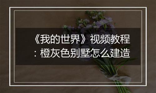 《我的世界》视频教程：橙灰色别墅怎么建造