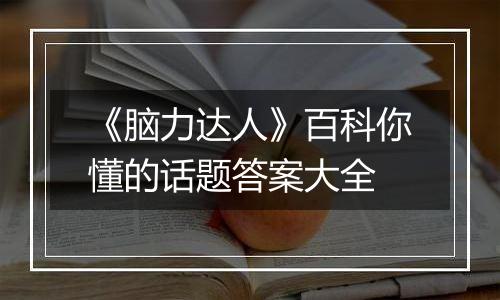 《脑力达人》百科你懂的话题答案大全