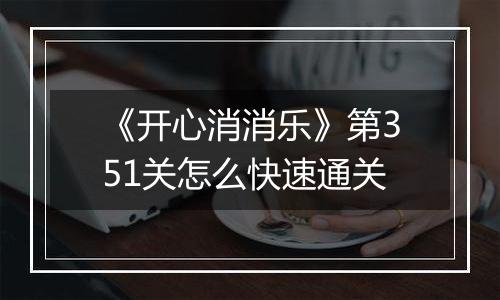 《开心消消乐》第351关怎么快速通关