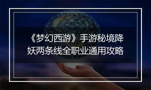 《梦幻西游》手游秘境降妖两条线全职业通用攻略