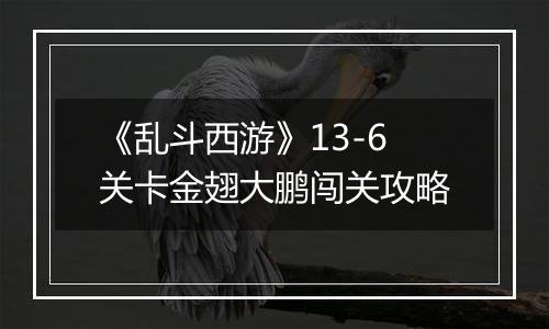 《乱斗西游》13-6关卡金翅大鹏闯关攻略