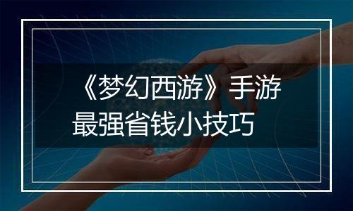 《梦幻西游》手游最强省钱小技巧