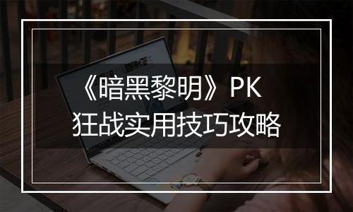 《暗黑黎明》PK狂战实用技巧攻略