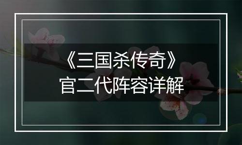 《三国杀传奇》官二代阵容详解