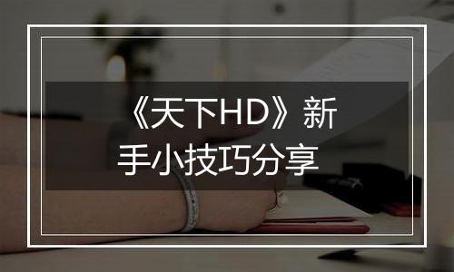 《天下HD》新手小技巧分享